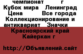11.1) чемпионат : 1988 г - Кубок мира - Ленинград › Цена ­ 149 - Все города Коллекционирование и антиквариат » Значки   . Красноярский край,Кайеркан г.